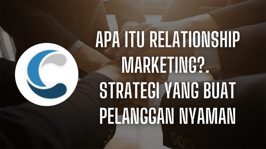 Apa itu Relationship Marketing. Strategi yang Buat Pelanggan Nyaman
