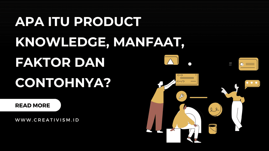 Apa itu Product Knowledge, Manfaat, Faktor dan Contohnya