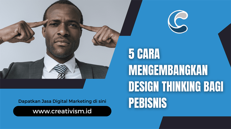 5 Cara Mengembangkan Design Thinking Bagi Pebisnis
