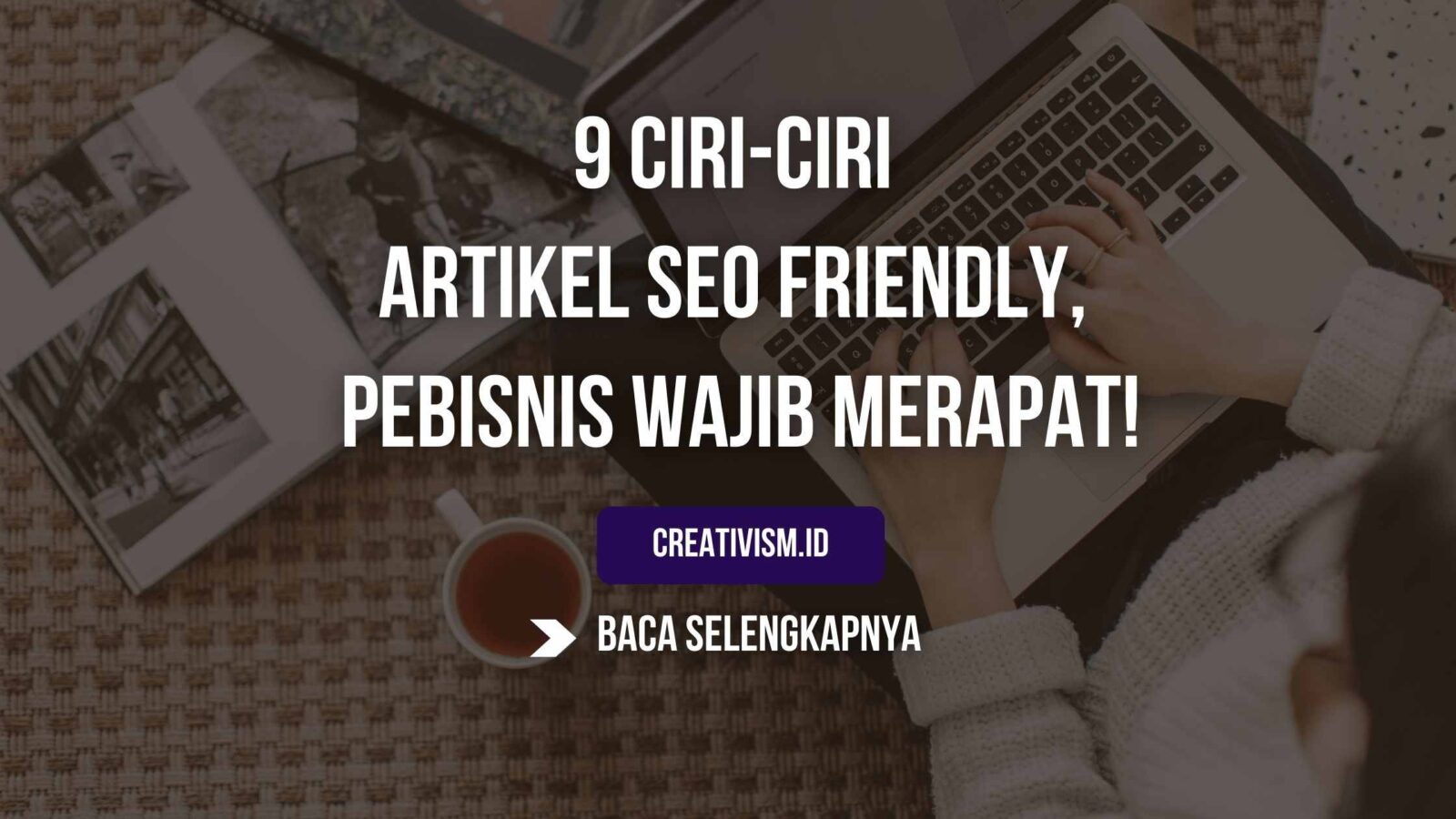 Ciri-Ciri Artikel SEO Friendly, Pebisnis Wajib Merapat!