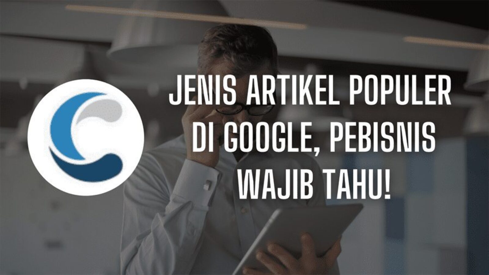 Jenis Artikel Populer di Google, Pebisnis Wajib Tahu!