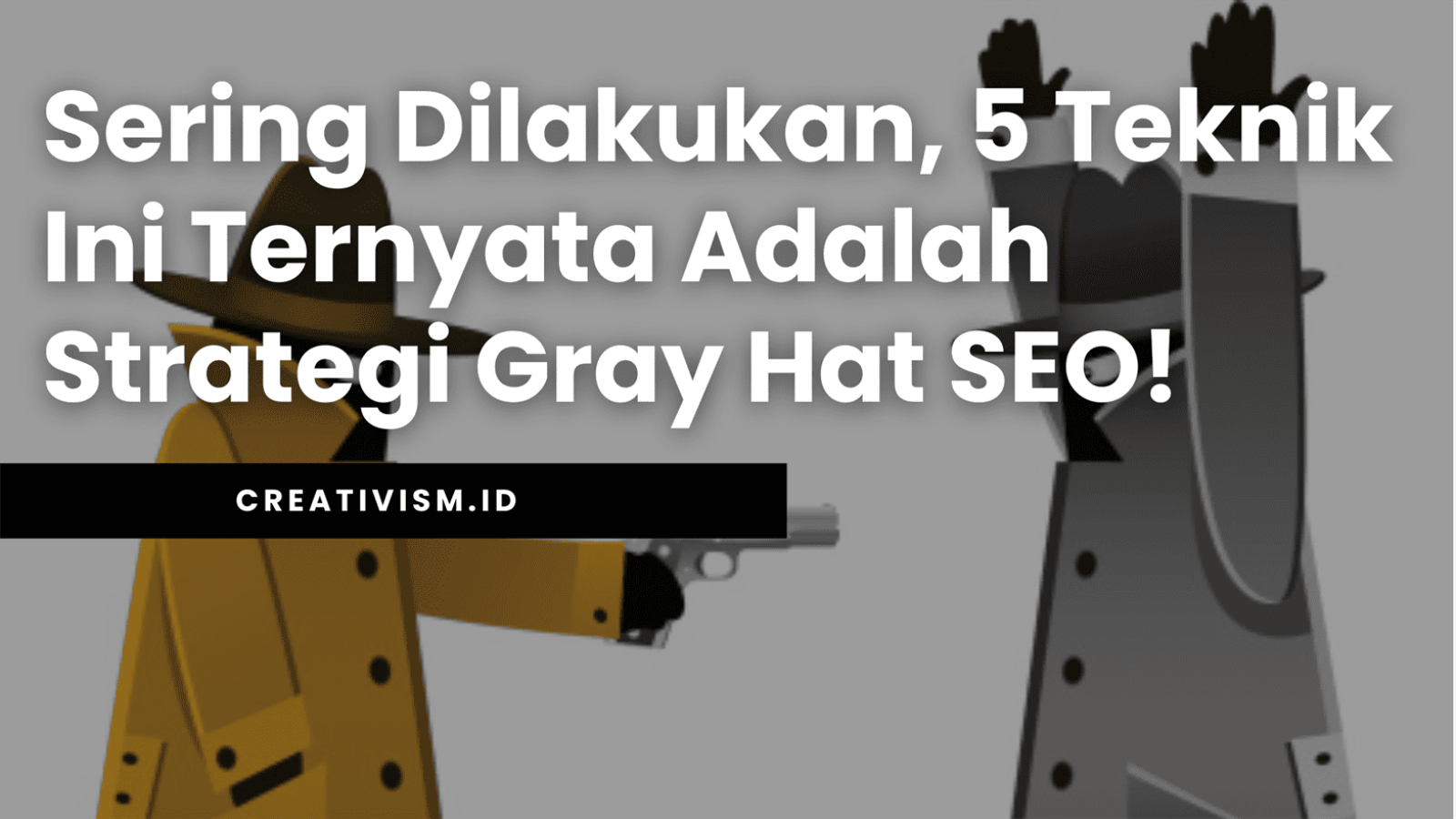 Sering Dilakukan, 5 Teknik Ini Ternyata Adalah Strategi Gray Hat SEO!