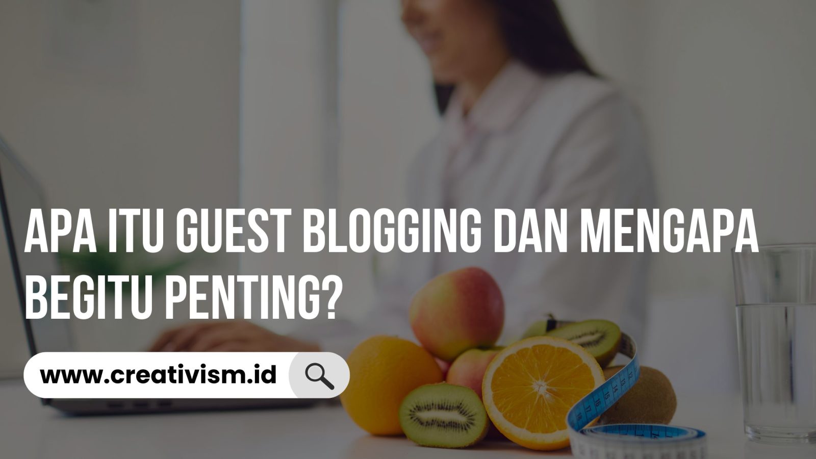 Apa itu Guest Blogging dan Mengapa Begitu Penting